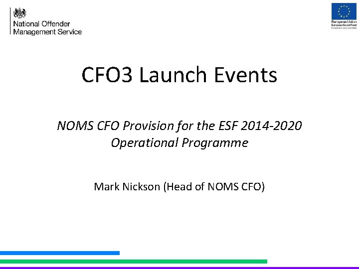 CFO 3 Launch Events NOMS CFO Provision for the ESF 2014 -2020 Operational Programme