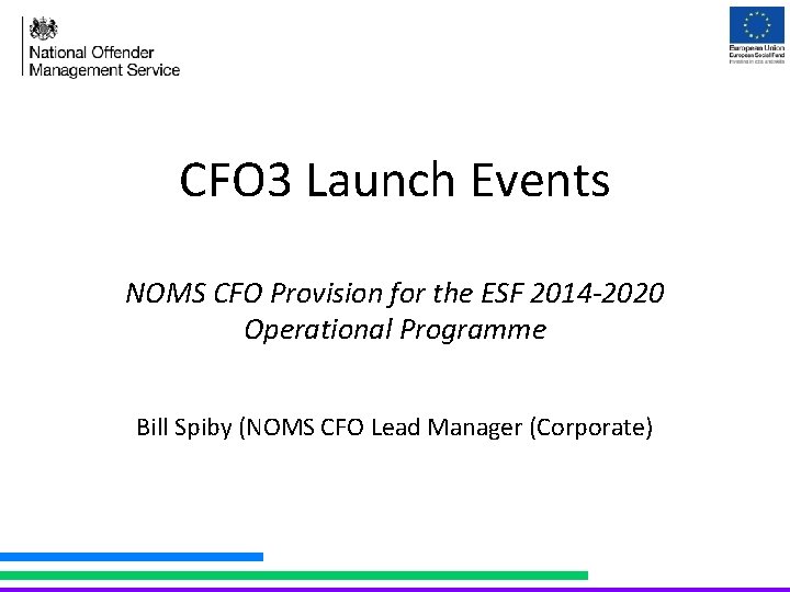 CFO 3 Launch Events NOMS CFO Provision for the ESF 2014 -2020 Operational Programme