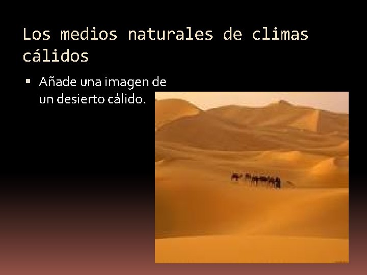 Los medios naturales de climas cálidos Añade una imagen de un desierto cálido. 