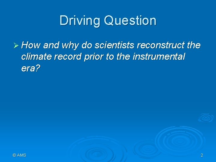 Driving Question Ø How and why do scientists reconstruct the climate record prior to