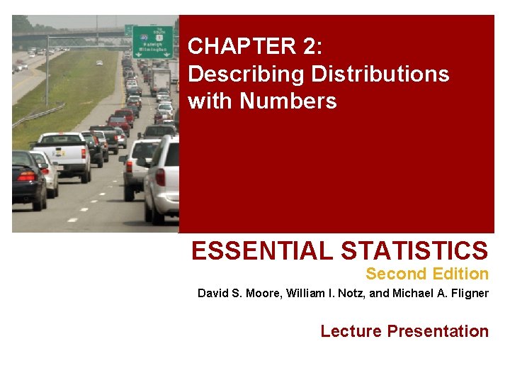 CHAPTER 2: Describing Distributions with Numbers ESSENTIAL STATISTICS Second Edition David S. Moore, William