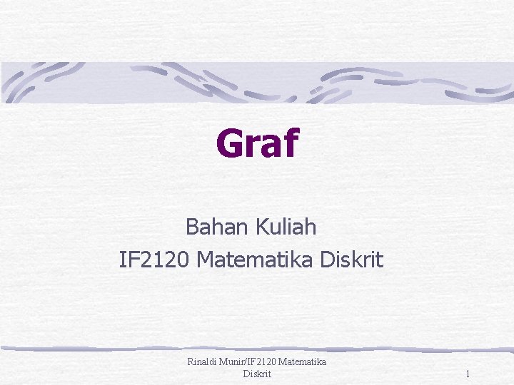 Graf Bahan Kuliah IF 2120 Matematika Diskrit Rinaldi Munir/IF 2120 Matematika Diskrit 1 