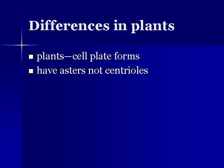 Differences in plants—cell plate forms n have asters not centrioles n 