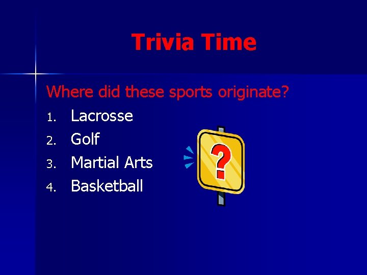 Trivia Time Where did these sports originate? 1. Lacrosse 2. Golf 3. Martial Arts Trivia Time Where did these sports originate? 1. Lacrosse 2. Golf 3. Martial Arts