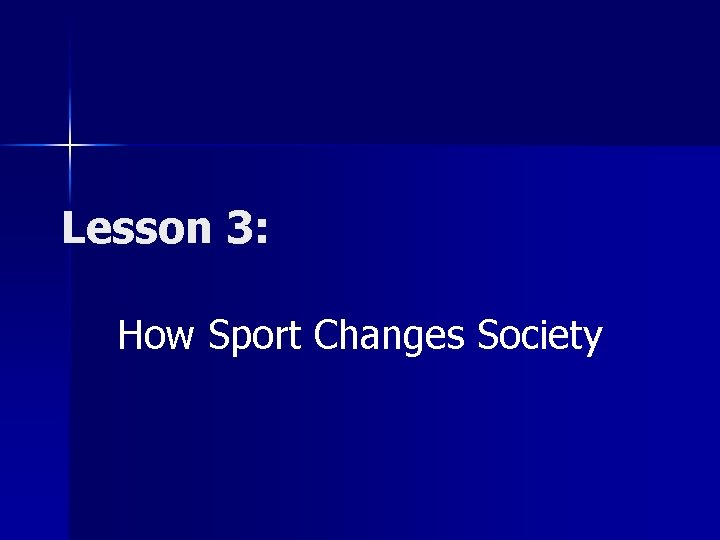 Lesson 3: How Sport Changes Society Lesson 3: How Sport Changes Society