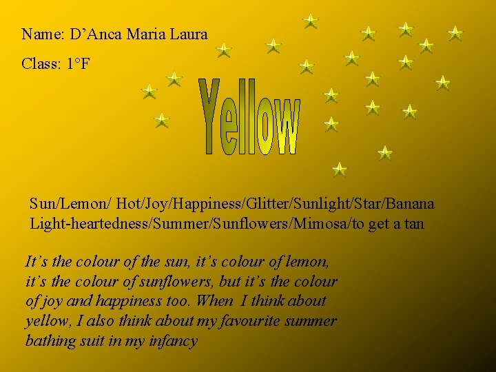 Name: D’Anca Maria Laura Class: 1°F Sun/Lemon/ Hot/Joy/Happiness/Glitter/Sunlight/Star/Banana Light-heartedness/Summer/Sunflowers/Mimosa/to get a tan It’s the