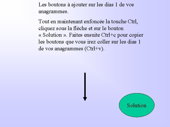 Les boutons à ajouter sur les dias 1 de vos anagrammes. Tout en maintenant