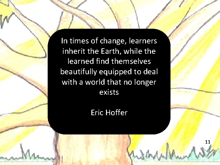 In times of change, learners inherit the Earth, while the learned find themselves beautifully