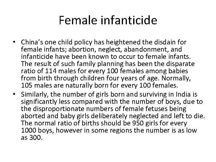 Female infanticide • China’s one child policy has heightened the disdain for female infants;