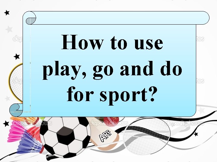 How to use play, go and do for sport? 