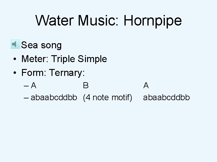 Water Music: Hornpipe • Sea song • Meter: Triple Simple • Form: Ternary: –A