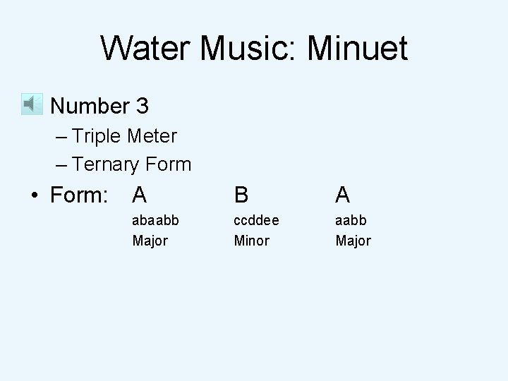 Water Music: Minuet • Number 3 – Triple Meter – Ternary Form • Form: