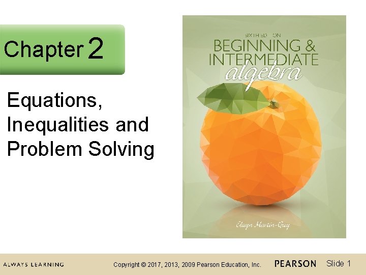 Chapter 2 2 Equations, Inequalities and Problem Solving Copyright © 2017, 2013, 2009 Pearson
