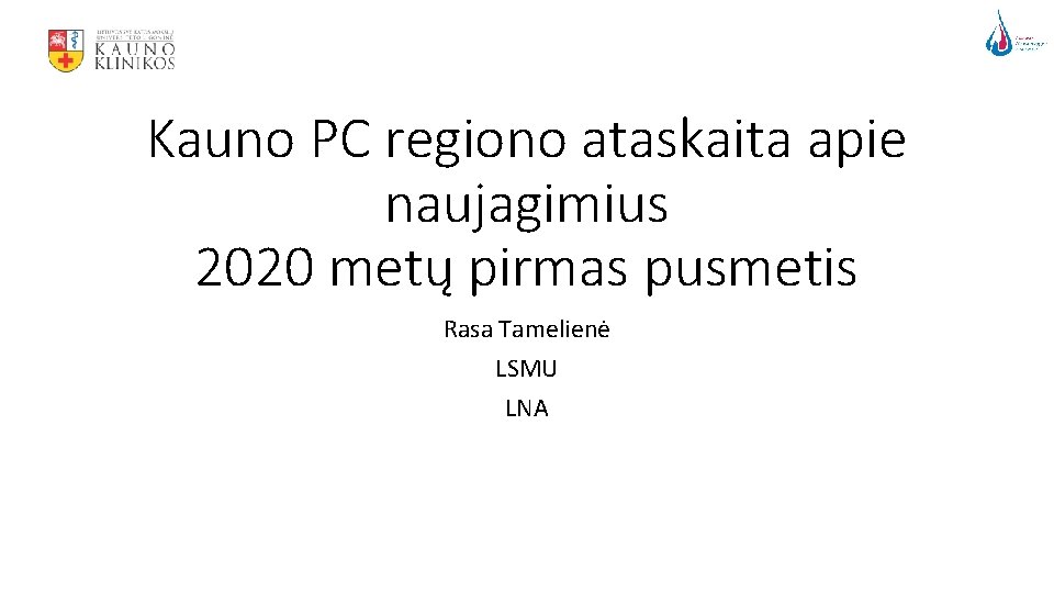 Kauno PC regiono ataskaita apie naujagimius 2020 metų pirmas pusmetis Rasa Tamelienė LSMU LNA