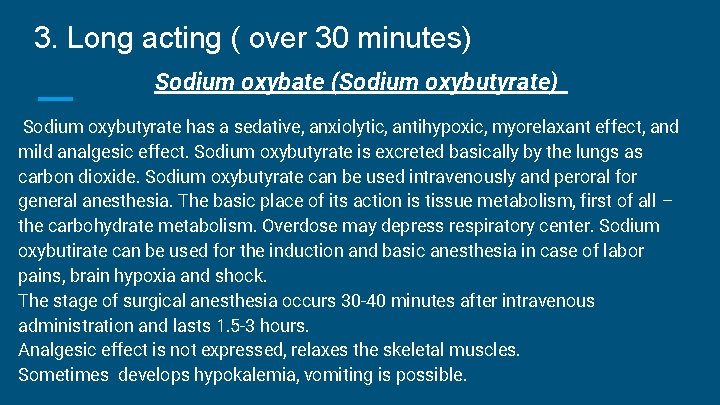 3. Long acting ( over 30 minutes) Sodium oxybate (Sodium oxybutyrate) Sodium oxybutyrate has 3. Long acting ( over 30 minutes) Sodium oxybate (Sodium oxybutyrate) Sodium oxybutyrate has