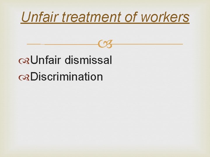 Unfair treatment of workers Unfair dismissal Discrimination 