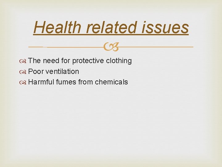Health related issues The need for protective clothing Poor ventilation Harmful fumes from chemicals