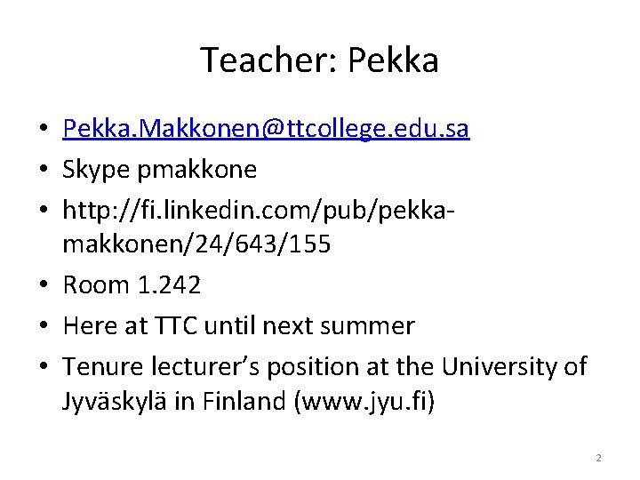 Teacher: Pekka • Pekka. Makkonen@ttcollege. edu. sa • Skype pmakkone • http: //fi. linkedin.