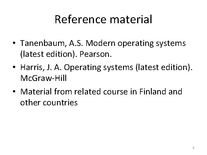 Reference material • Tanenbaum, A. S. Modern operating systems (latest edition). Pearson. • Harris,
