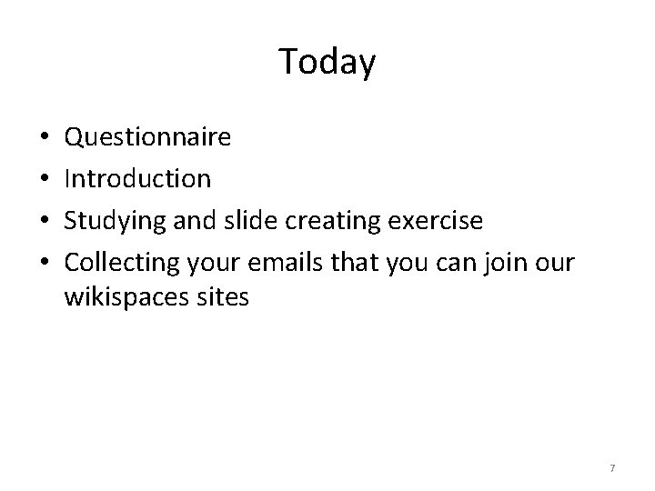 Today • • Questionnaire Introduction Studying and slide creating exercise Collecting your emails that