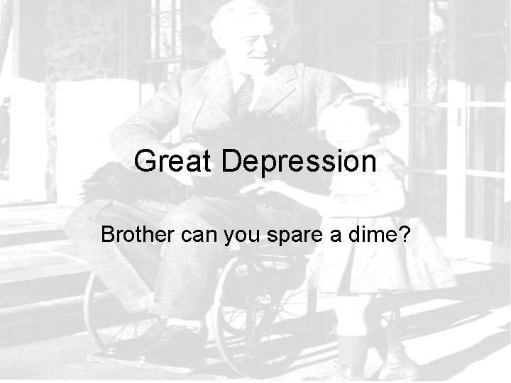 Great Depression Brother can you spare a dime? 