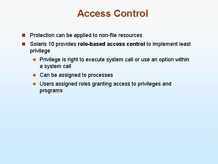 Access Control n Protection can be applied to non-file resources n Solaris 10 provides
