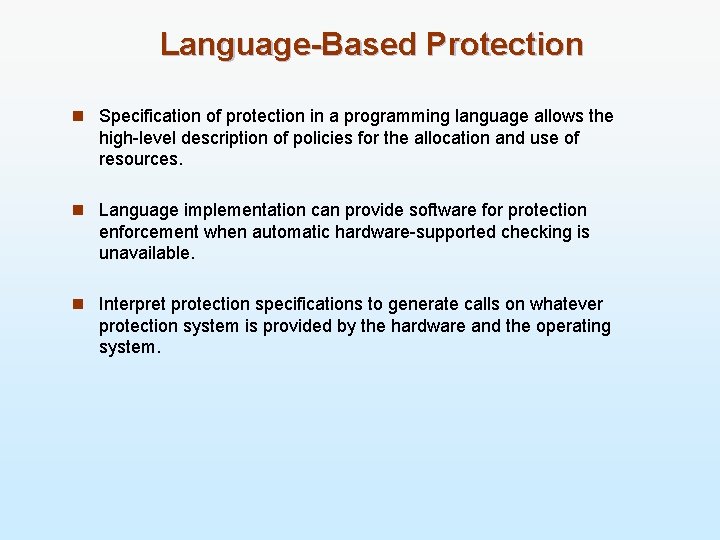 Language-Based Protection n Specification of protection in a programming language allows the high-level description