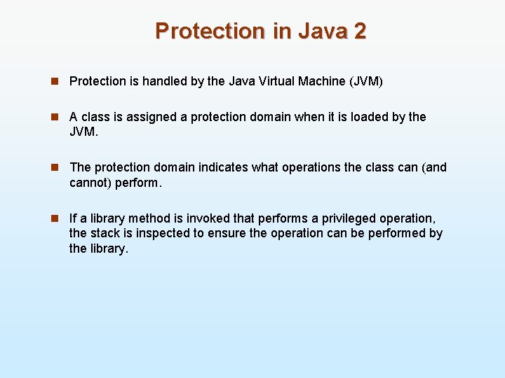 Protection in Java 2 n Protection is handled by the Java Virtual Machine (JVM)