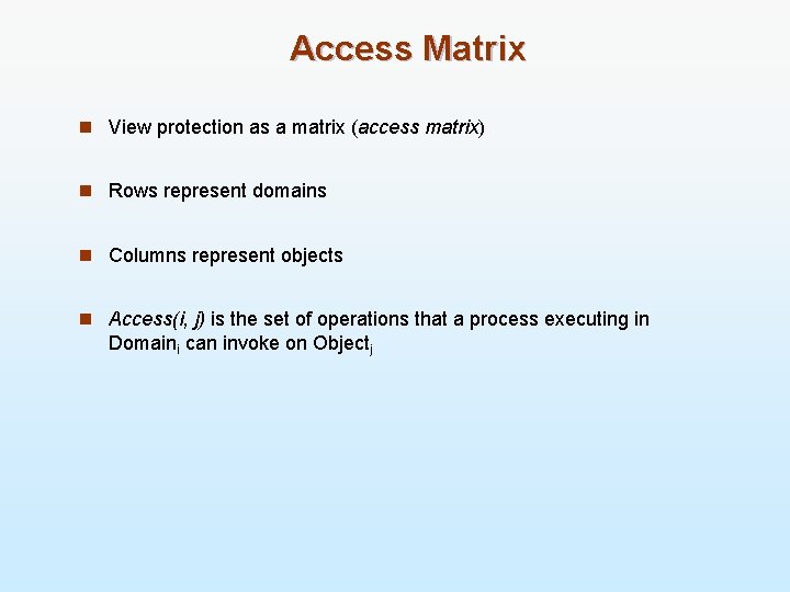 Access Matrix n View protection as a matrix (access matrix) n Rows represent domains