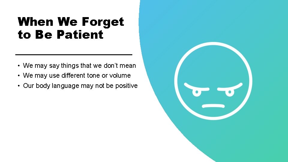 When We Forget to Be Patient • We may say things that we don’t