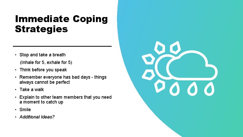 Immediate Coping Strategies • Stop and take a breath (Inhale for 5, exhale for