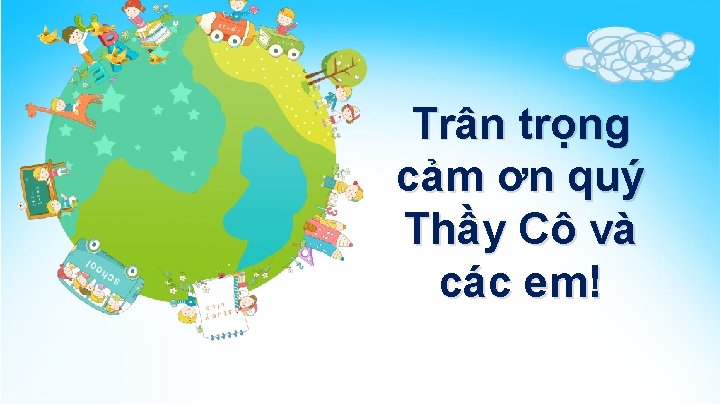 Trân trọng cảm ơn quý Thầy Cô và các em! 