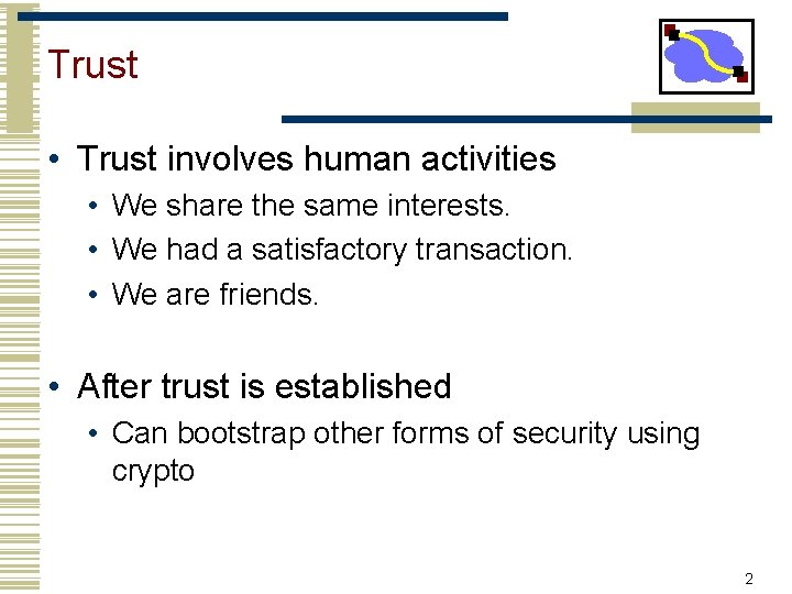 Trust • Trust involves human activities • We share the same interests. • We