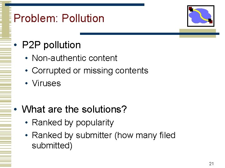 Problem: Pollution • P 2 P pollution • Non-authentic content • Corrupted or missing