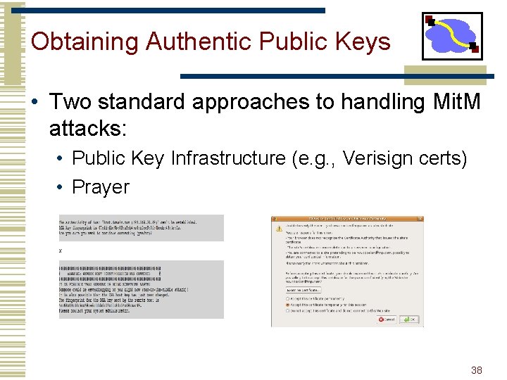 Obtaining Authentic Public Keys • Two standard approaches to handling Mit. M attacks: •