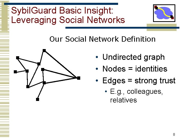 Sybil. Guard Basic Insight: Leveraging Social Networks Our Social Network Definition • Undirected graph
