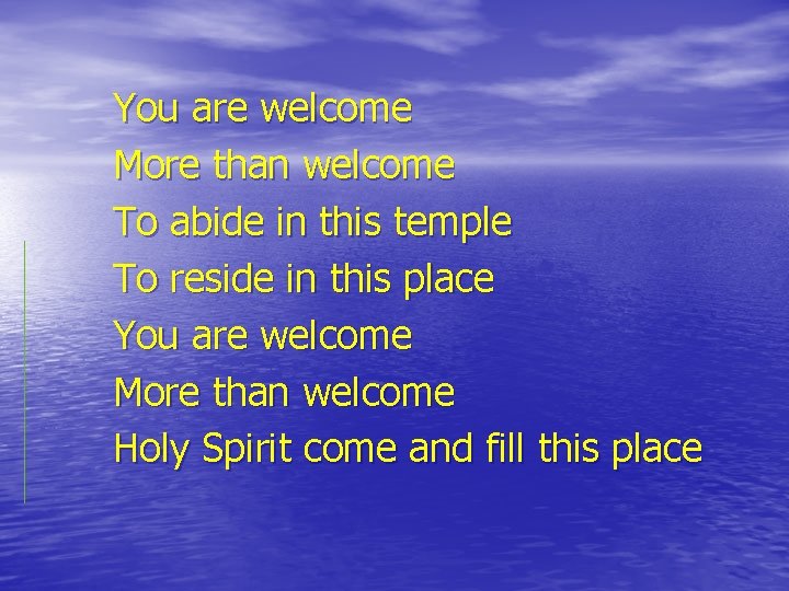 You are welcome More than welcome To abide in this temple To reside in