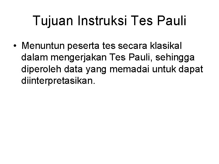 Tujuan Instruksi Tes Pauli • Menuntun peserta tes secara klasikal dalam mengerjakan Tes Pauli,