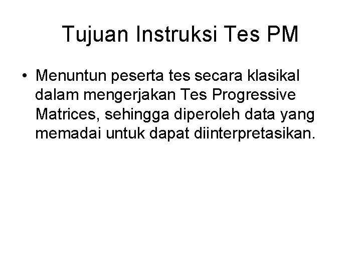 Tujuan Instruksi Tes PM • Menuntun peserta tes secara klasikal dalam mengerjakan Tes Progressive
