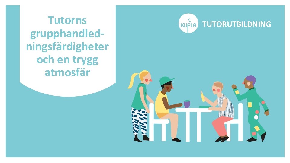 Tutorns grupphandledningsfärdigheter och en trygg atmosfär TUTORUTBILDNING 