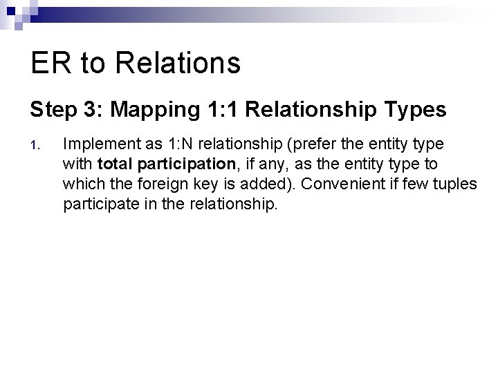 ER to Relations Step 3: Mapping 1: 1 Relationship Types 1. Implement as 1: