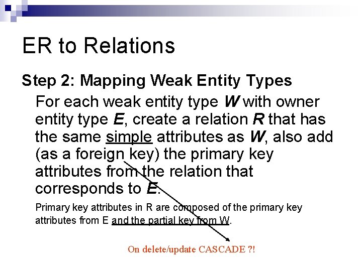 ER to Relations Step 2: Mapping Weak Entity Types For each weak entity type