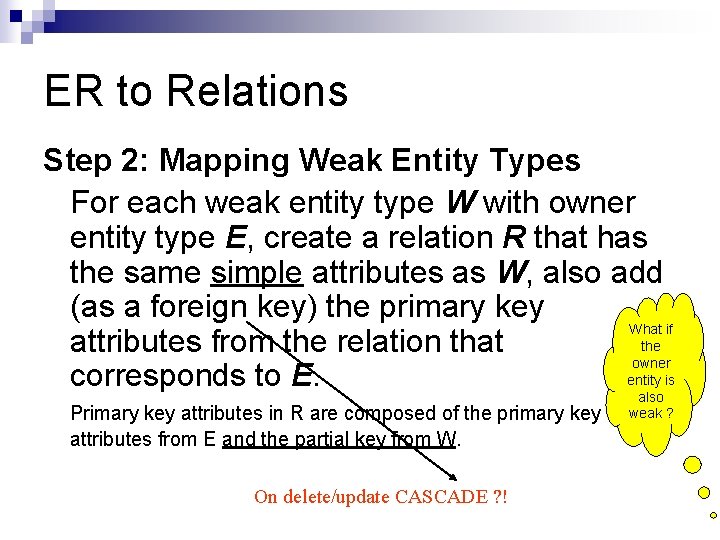 ER to Relations Step 2: Mapping Weak Entity Types For each weak entity type