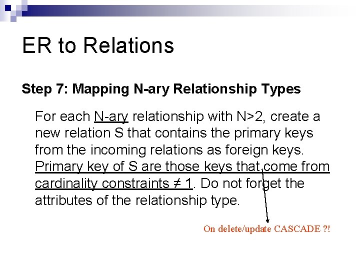 ER to Relations Step 7: Mapping N-ary Relationship Types For each N-ary relationship with