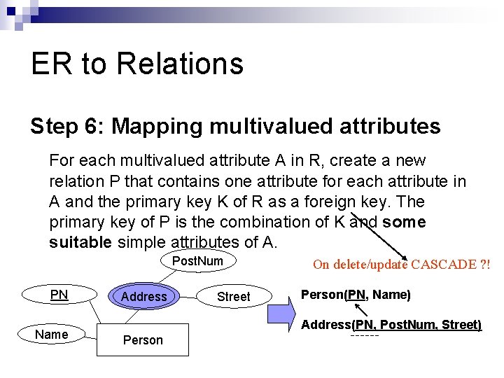 ER to Relations Step 6: Mapping multivalued attributes For each multivalued attribute A in