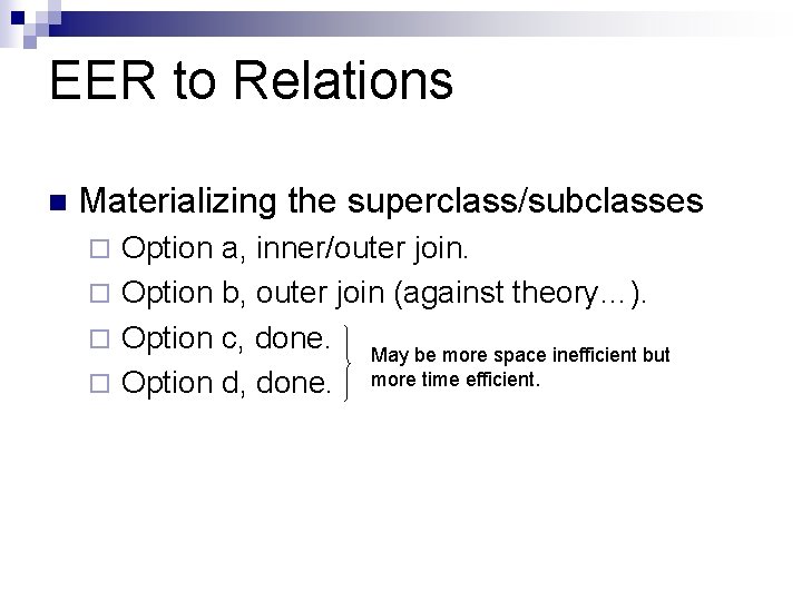 EER to Relations n Materializing the superclass/subclasses Option a, inner/outer join. ¨ Option b,