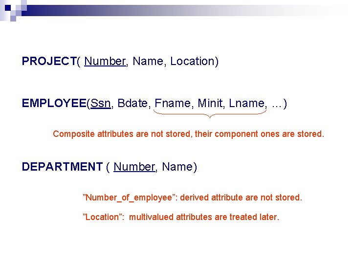 PROJECT( Number, Name, Location) EMPLOYEE(Ssn, Bdate, Fname, Minit, Lname, …) Composite attributes are not