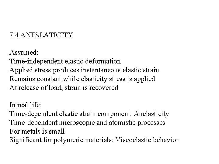 7. 4 ANESLATICITY Assumed: Time-independent elastic deformation Applied stress produces instantaneous elastic strain Remains