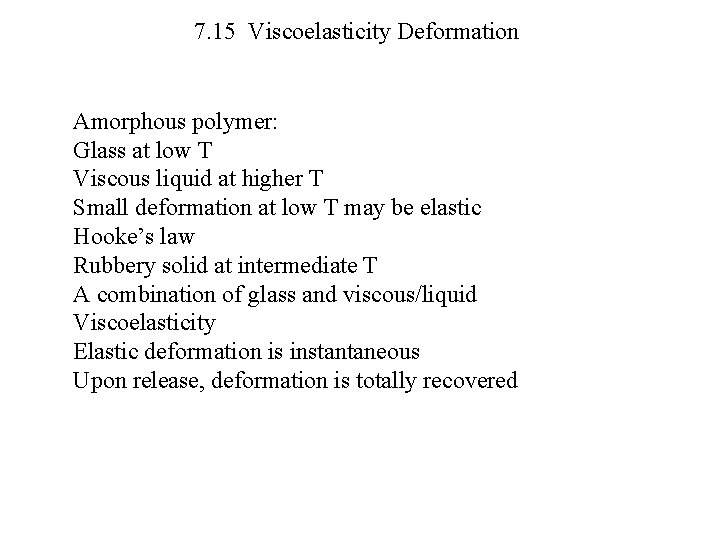 7. 15 Viscoelasticity Deformation Amorphous polymer: Glass at low T Viscous liquid at higher