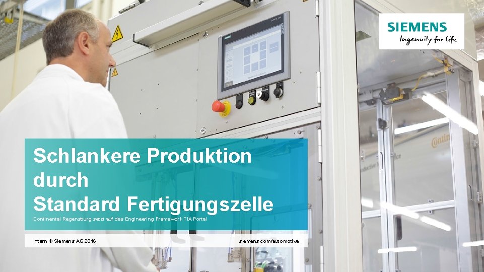 Schlankere Produktion durch Standard Fertigungszelle Continental Regensburg setzt auf das Engineering Framework TIA Portal